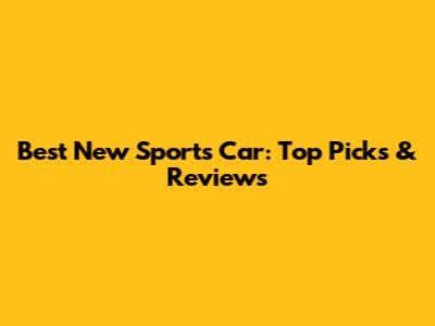 Best New Sports Car: Top Picks & Reviews