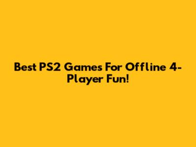 Best PS2 Games For Offline 4-Player Fun!