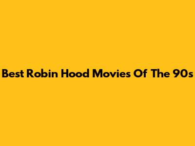Best Robin Hood Movies Of The 90s