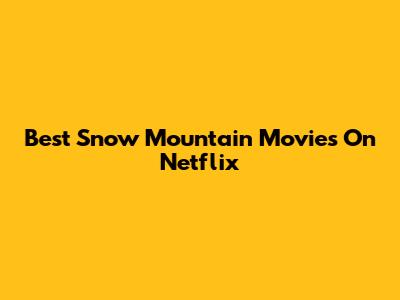 Best Snow Mountain Movies On Netflix