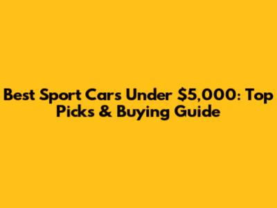 Best Sport Cars Under $5,000: Top Picks & Buying Guide