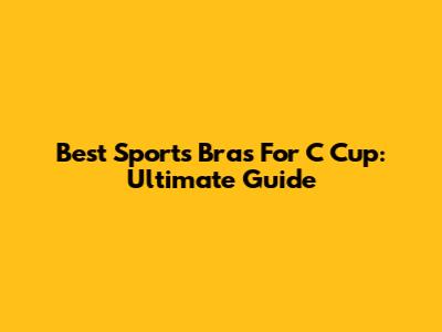 Best Sports Bras For C Cup: Ultimate Guide