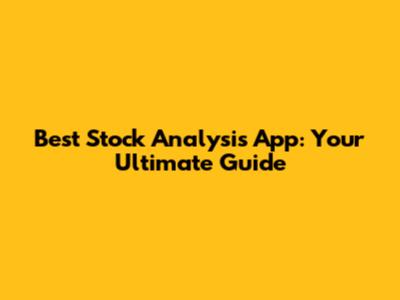 Best Stock Analysis App: Your Ultimate Guide