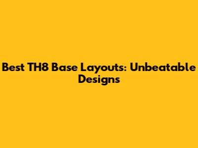 Best TH8 Base Layouts: Unbeatable Designs