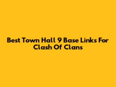 Best Town Hall 9 Base Links For Clash Of Clans