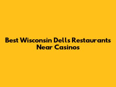 Best Wisconsin Dells Restaurants Near Casinos