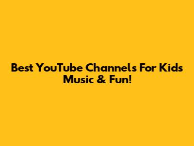 Best YouTube Channels For Kids' Music & Fun!