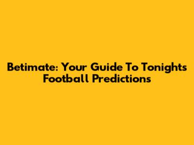 Betimate: Your Guide To Tonight's Football Predictions
