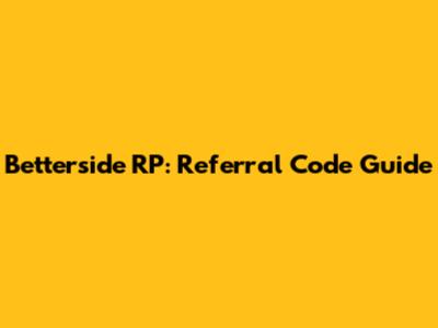 Betterside RP: Referral Code Guide