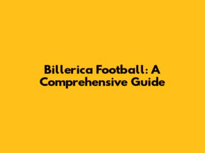 Billerica Football: A Comprehensive Guide