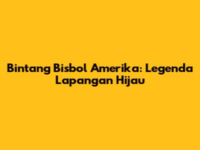 Bintang Bisbol Amerika: Legenda Lapangan Hijau
