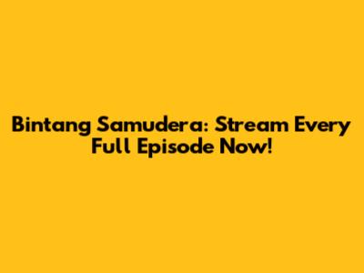 Bintang Samudera: Stream Every Full Episode Now!