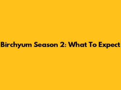 Birchyum Season 2: What To Expect