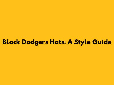 Black Dodgers Hats: A Style Guide