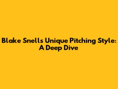 Blake Snell's Unique Pitching Style: A Deep Dive