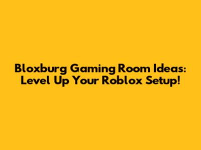 Bloxburg Gaming Room Ideas: Level Up Your Roblox Setup!