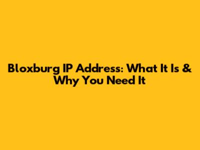 Bloxburg IP Address: What It Is & Why You Need It