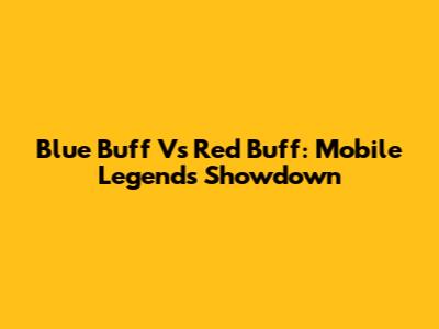 Blue Buff Vs Red Buff: Mobile Legends Showdown