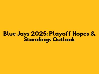 Blue Jays 2025: Playoff Hopes & Standings Outlook