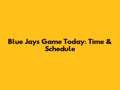 Blue Jays Game Today: Time & Schedule