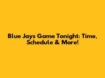Blue Jays Game Tonight: Time, Schedule & More!
