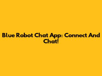 Blue Robot Chat App: Connect And Chat!