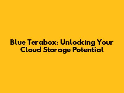 Blue Terabox: Unlocking Your Cloud Storage Potential