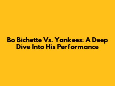 Bo Bichette Vs. Yankees: A Deep Dive Into His Performance