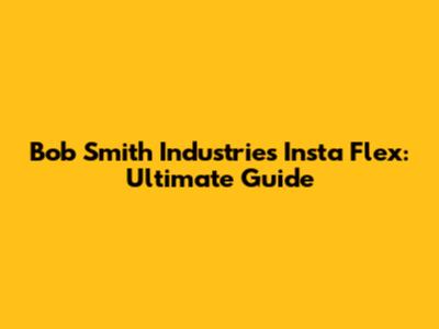 Bob Smith Industries Insta Flex: Ultimate Guide