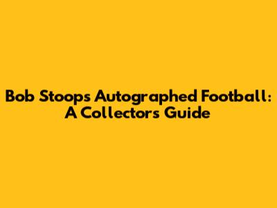 Bob Stoops Autographed Football: A Collector's Guide