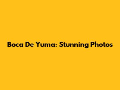 Boca De Yuma: Stunning Photos