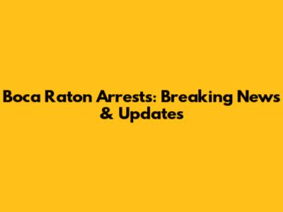 Boca Raton Arrests: Breaking News & Updates
