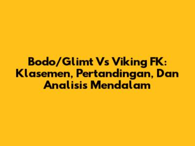 Bodo/Glimt Vs Viking FK: Klasemen, Pertandingan, Dan Analisis Mendalam