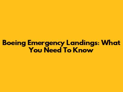 Boeing Emergency Landings: What You Need To Know