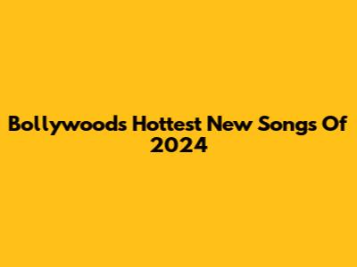 Bollywood's Hottest New Songs Of 2024