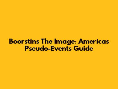 Boorstin's 'The Image': America's Pseudo-Events Guide