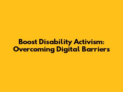 Boost Disability Activism: Overcoming Digital Barriers