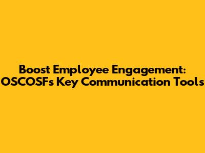 Boost Employee Engagement: OSCOSF's Key Communication Tools