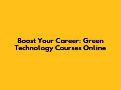 Boost Your Career: Green Technology Courses Online