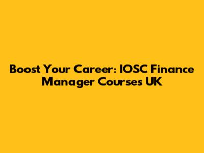 Boost Your Career: IOSC Finance Manager Courses UK