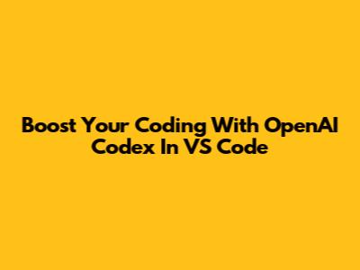 Boost Your Coding With OpenAI Codex In VS Code