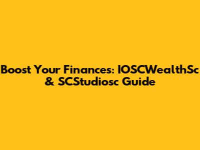 Boost Your Finances: IOSCWealthSc & SCStudiosc Guide