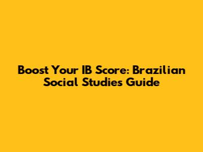 Boost Your IB Score: Brazilian Social Studies Guide