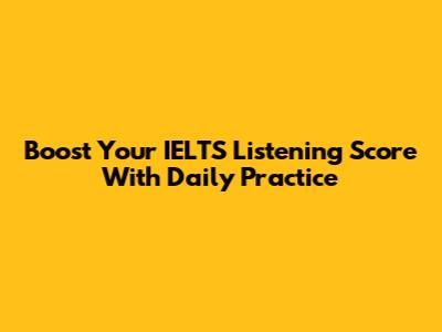 Boost Your IELTS Listening Score With Daily Practice
