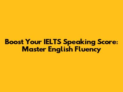 Boost Your IELTS Speaking Score: Master English Fluency