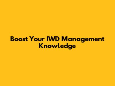Boost Your IWD Management Knowledge