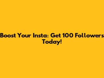 Boost Your Insta: Get 100 Followers Today!