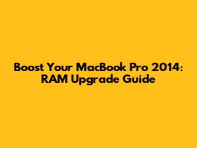 Boost Your MacBook Pro 2014: RAM Upgrade Guide