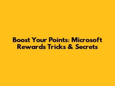 Boost Your Points: Microsoft Rewards Tricks & Secrets