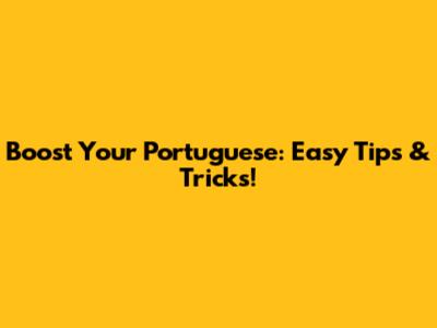 Boost Your Portuguese: Easy Tips & Tricks!